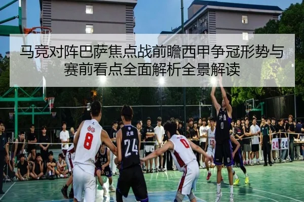 马竞对阵巴萨焦点战前瞻西甲争冠形势与赛前看点全面解析全景解读